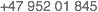 +47 952 01 845